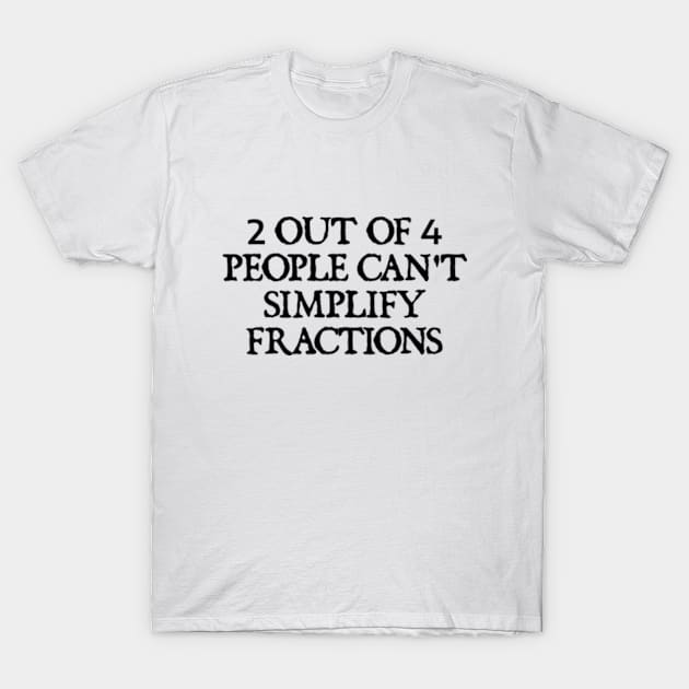 2 out of 4 people can't simplify fractions T-Shirt by  hal mafhoum?